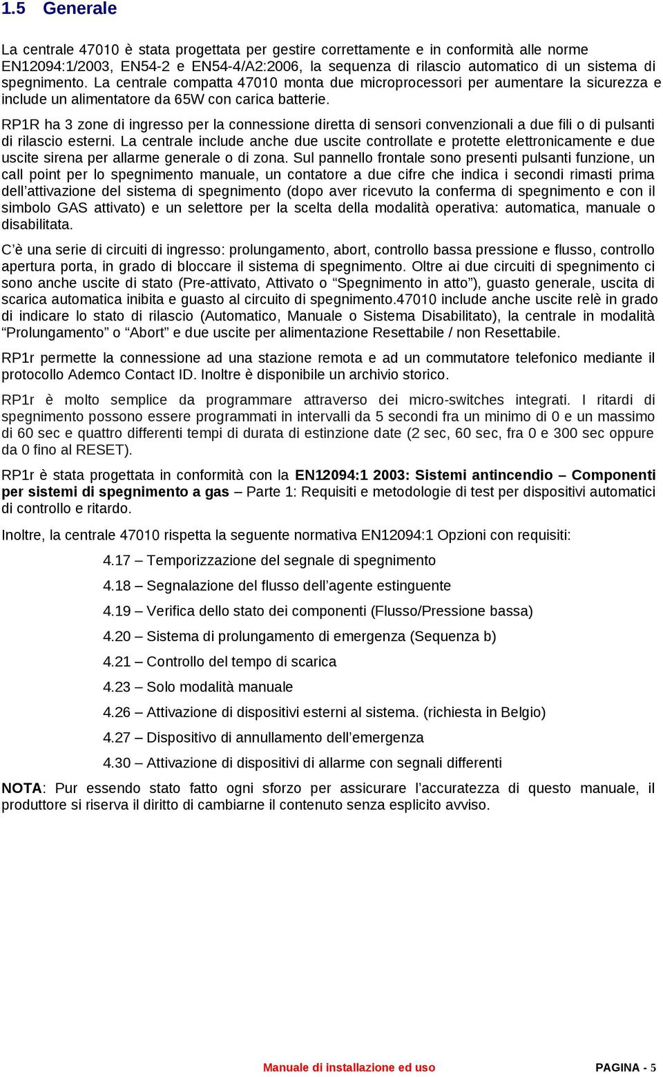 RP1R ha 3 zone di ingresso per la connessione diretta di sensori convenzionali a due fili o di pulsanti di rilascio esterni.