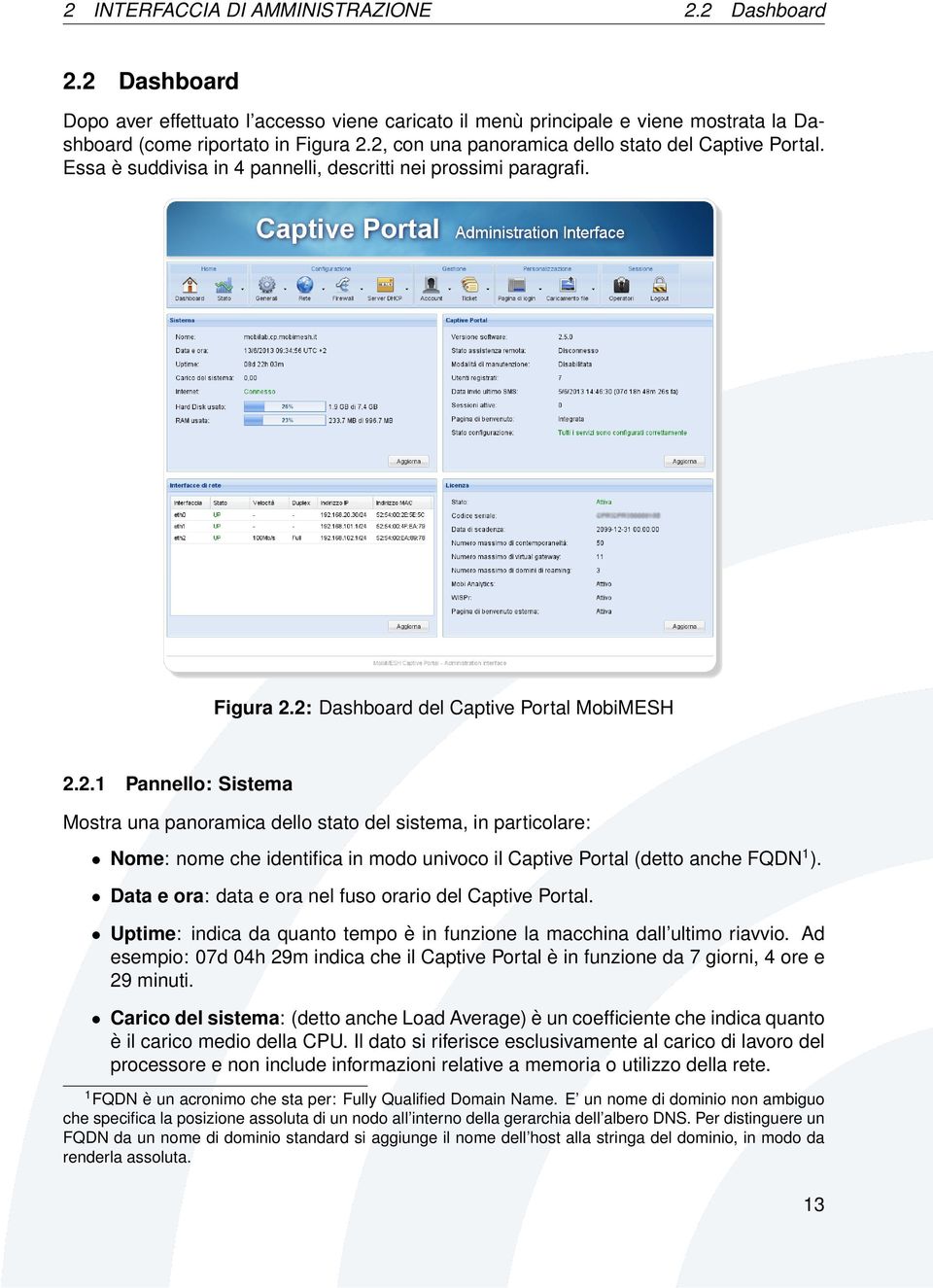 Data e ora: data e ora nel fuso orario del Captive Portal. Uptime: indica da quanto tempo è in funzione la macchina dall ultimo riavvio.