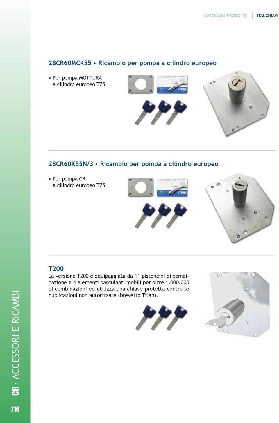 versione T200 è equipaggiata da 11 pistoncini di combinazione e 4 elementi basculanti mobili per oltre 1.