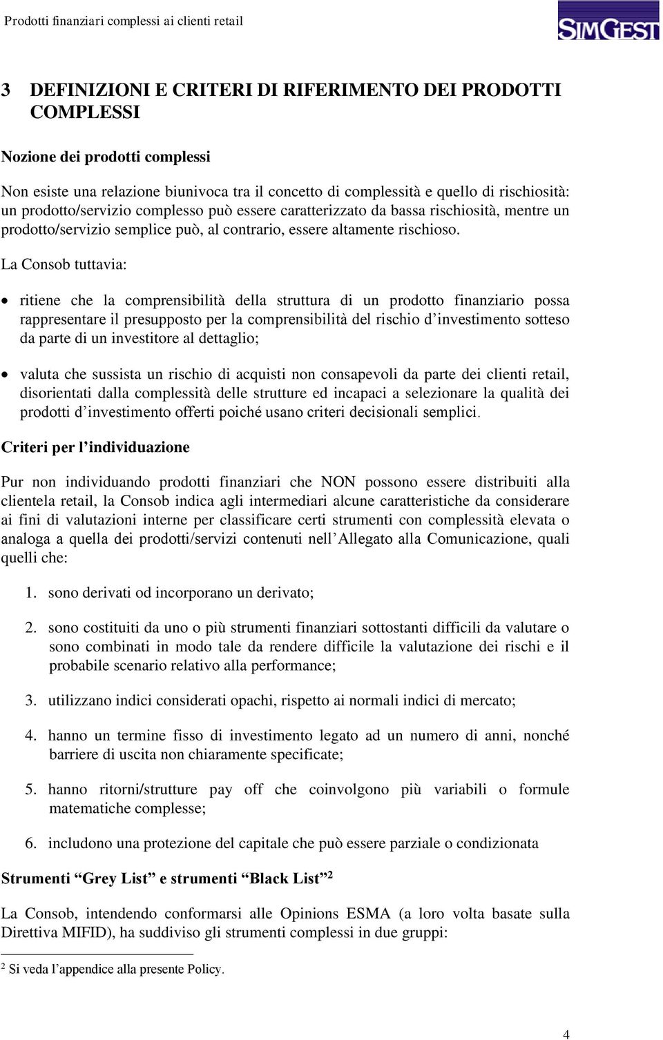 La Consob tuttavia: ritiene che la comprensibilità della struttura di un prodotto finanziario possa rappresentare il presupposto per la comprensibilità del rischio d investimento sotteso da parte di