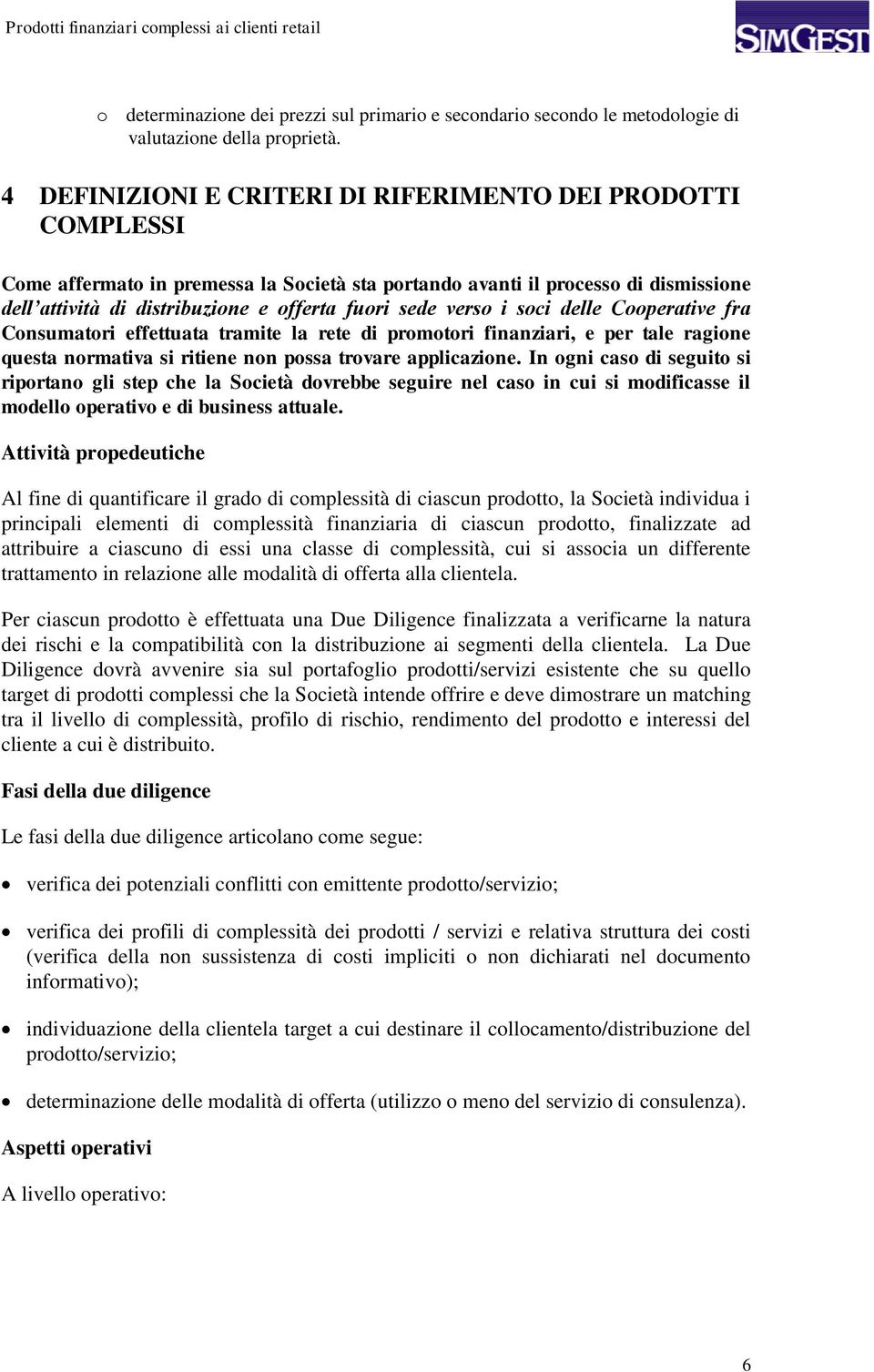 verso i soci delle Cooperative fra Consumatori effettuata tramite la rete di promotori finanziari, e per tale ragione questa normativa si ritiene non possa trovare applicazione.