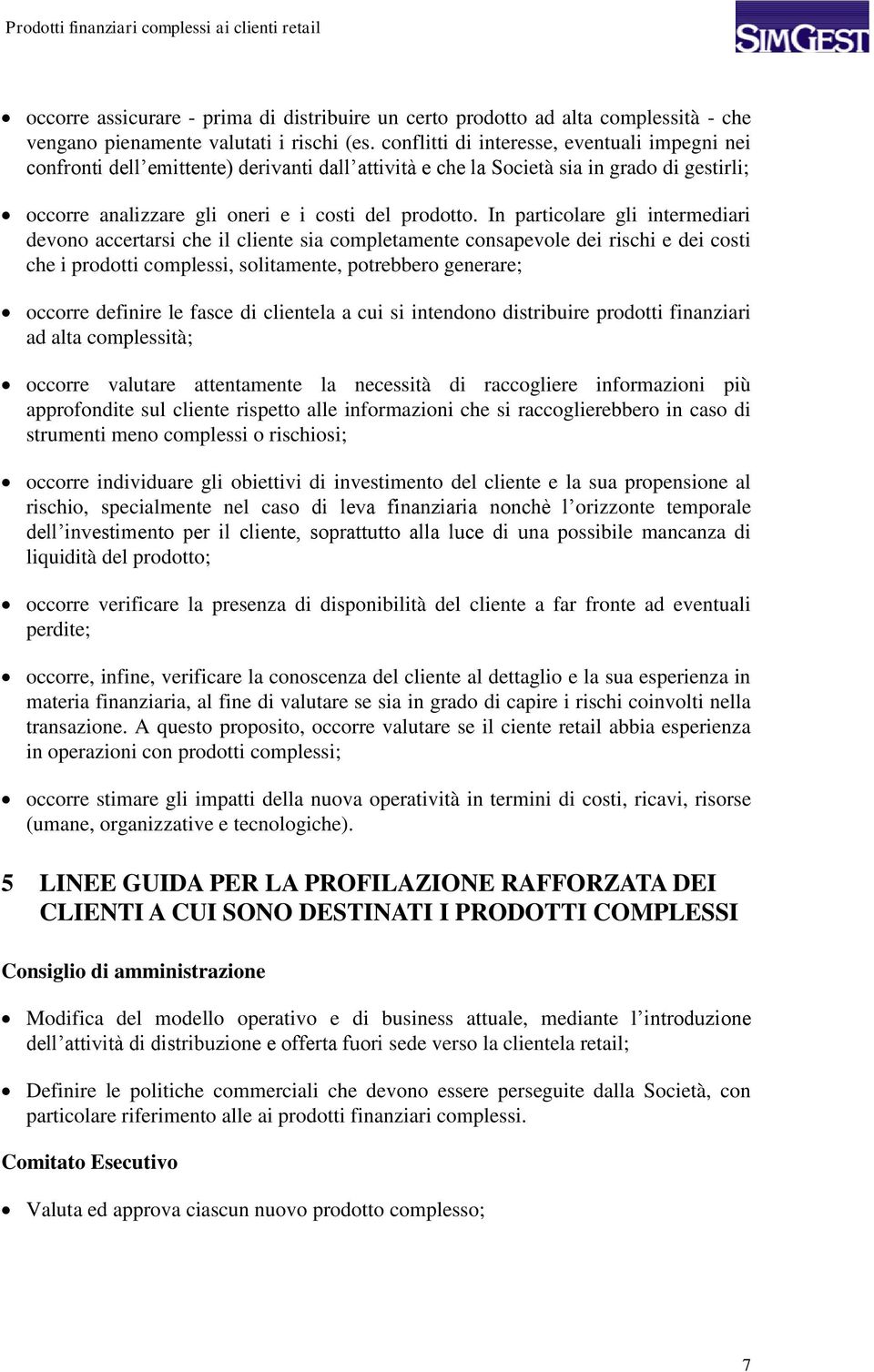 In particolare gli intermediari devono accertarsi che il cliente sia completamente consapevole dei rischi e dei costi che i prodotti complessi, solitamente, potrebbero generare; occorre definire le