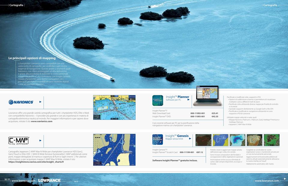 Genesis. I nostri chartplotter sono inoltre compatibili con i principali produttori mondiali di carte nautiche digitali come ad esempio Jeppesen.