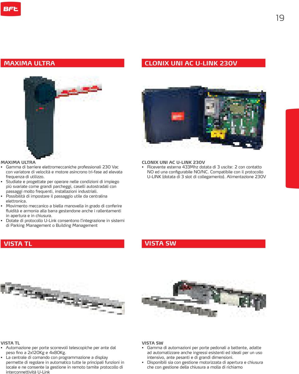 fluidità e armonia alla barra gestendone anche i rallentamenti in apertura e in chiusura. di Parking Management o Building Management CLONIX UNI AC U-LINK 230V NO ed una configurabile NO/NC.