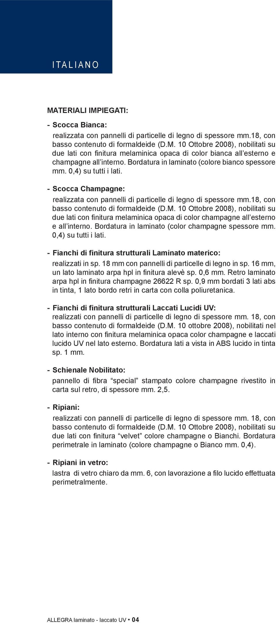 10 Ottobre 2008), nobilitati su due lati con finitura melaminica opaca di color champagne all esterno e all interno. Bordatura in laminato (color champagne spessore mm. 0,4) su tutti i lati.