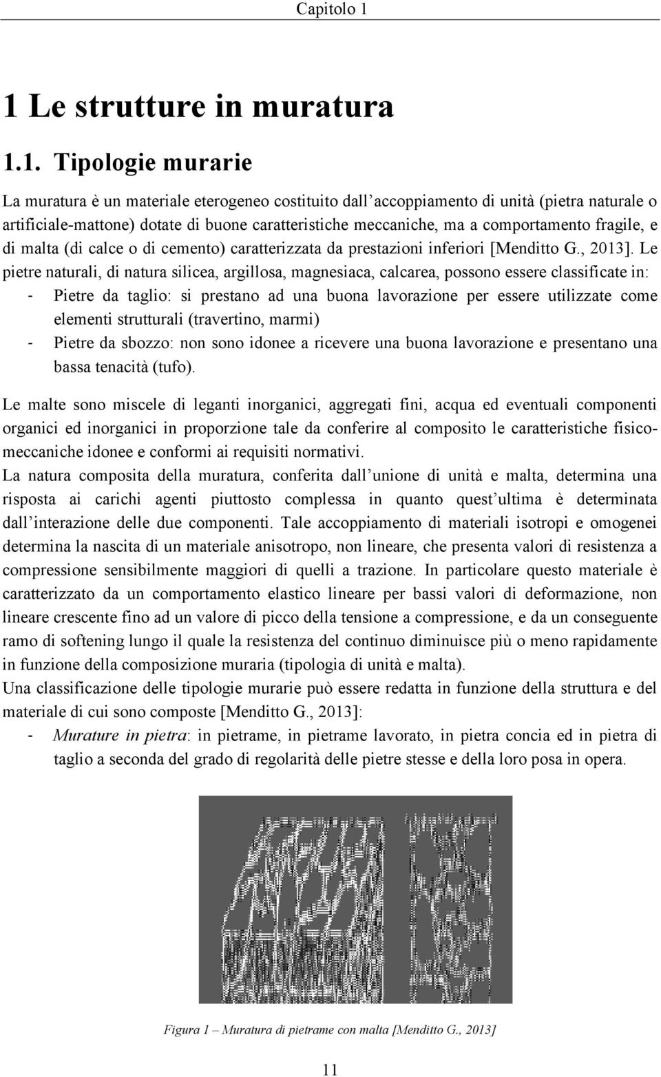 meccaniche, ma a comportamento fragile, e di malta (di calce o di cemento) caratterizzata da prestazioni inferiori [Menditto G., 2013].