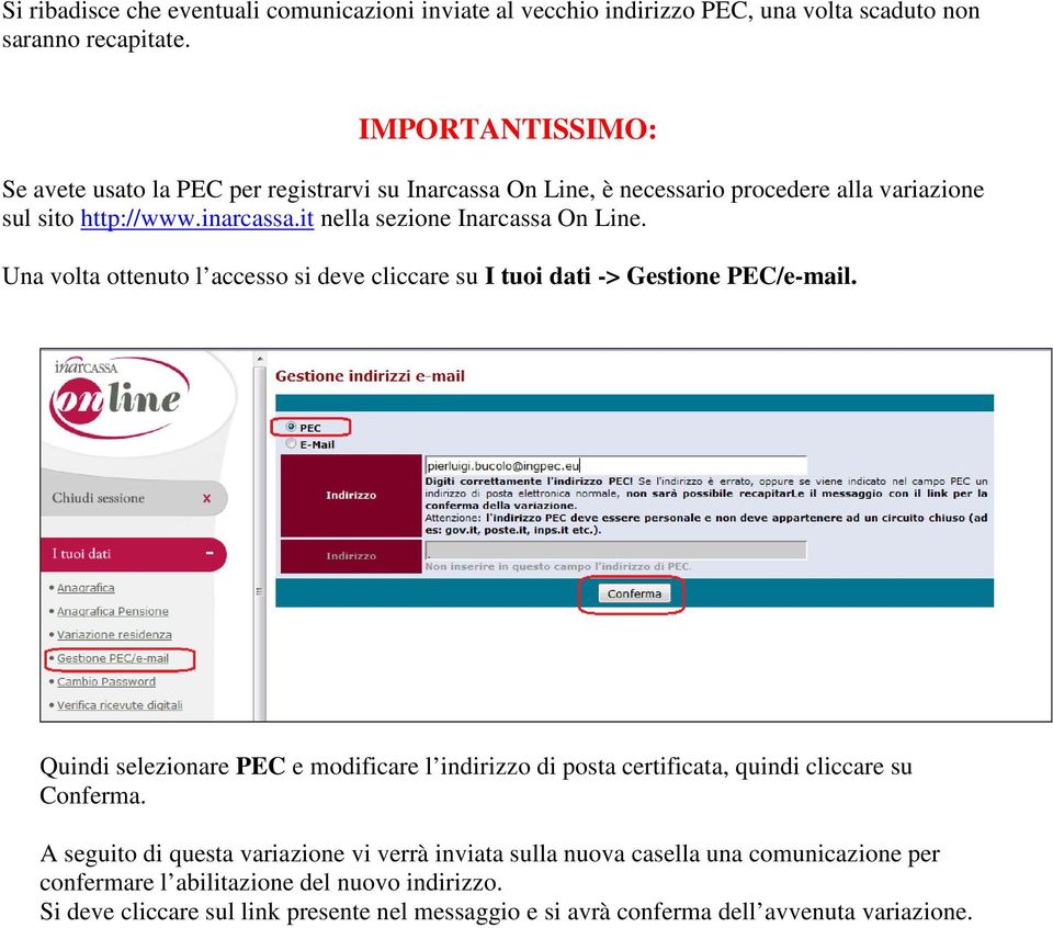 it nella sezione Inarcassa On Line. Una volta ottenuto l accesso si deve cliccare su I tuoi dati -> Gestione PEC/e-mail.