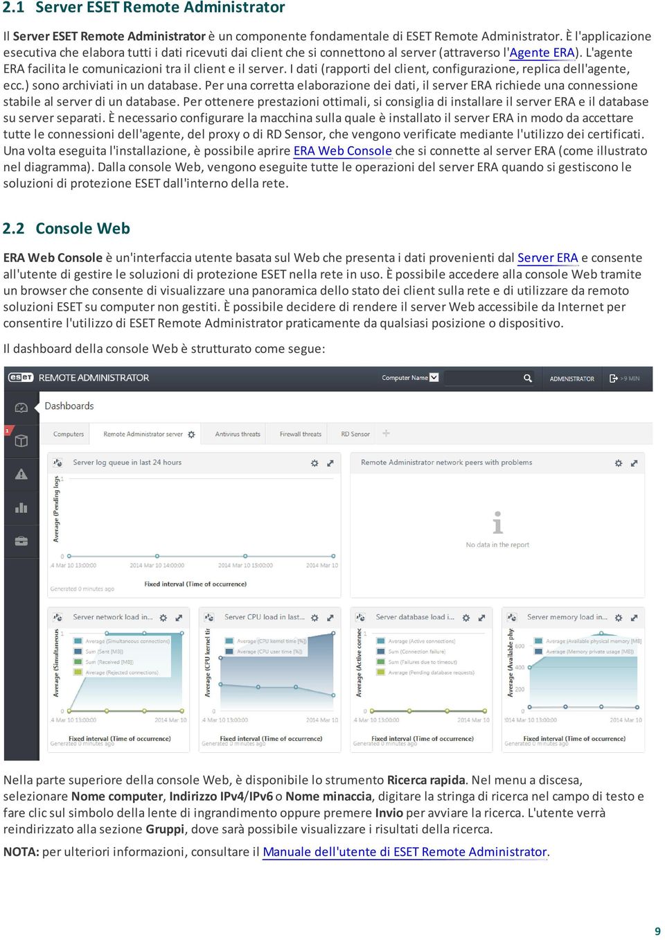 I dati (rapporti del client, configurazione, replica dell'agente, ecc.) sono archiviati in un database.