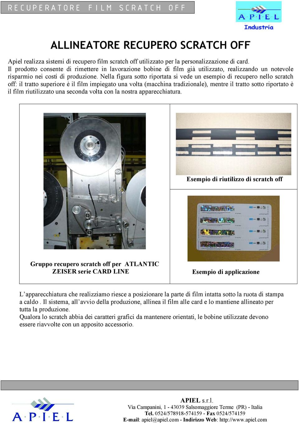 Nella figura sotto riportata si vede un esempio di recupero nello scratch off: il tratto superiore è il film impiegato una volta (macchina tradizionale), mentre il tratto sotto riportato è il film