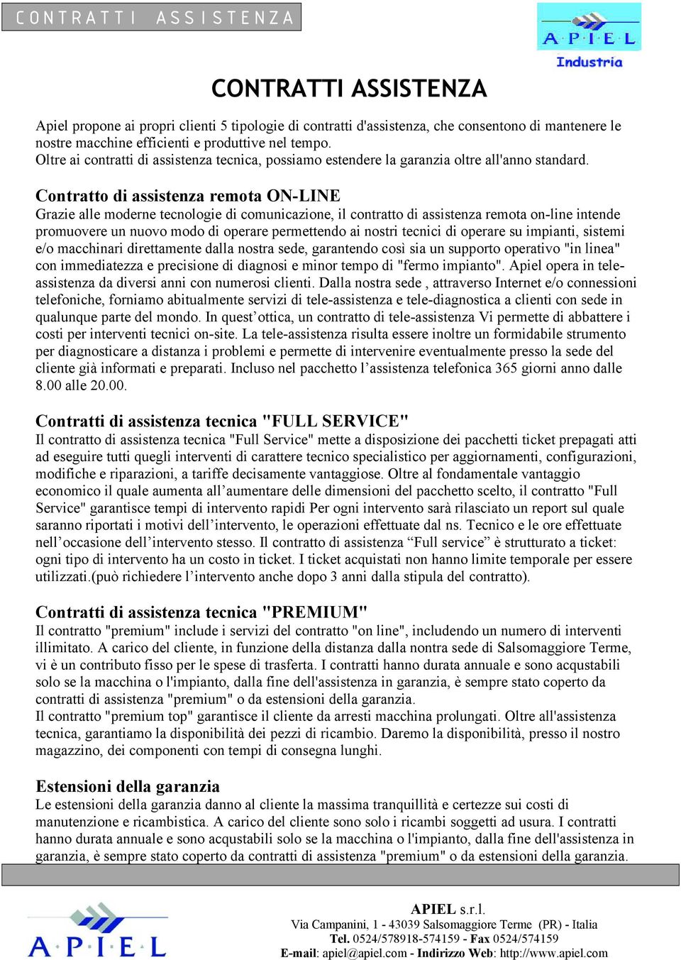 Contratto di assistenza remota ON-LINE Grazie alle moderne tecnologie di comunicazione, il contratto di assistenza remota on-line intende promuovere un nuovo modo di operare permettendo ai nostri