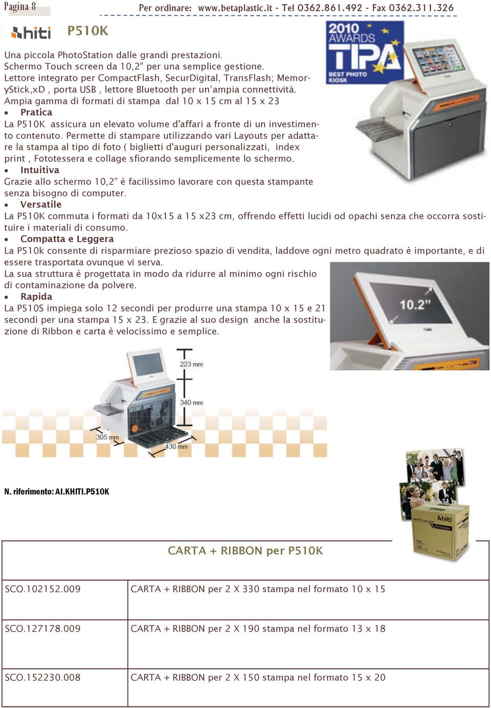 Ampia gamma di formati di stampa dal 10 x 15 cm al 15 x 23 Pratica La P510K assicura un elevato volume d'affari a fronte di un investimento contenuto.