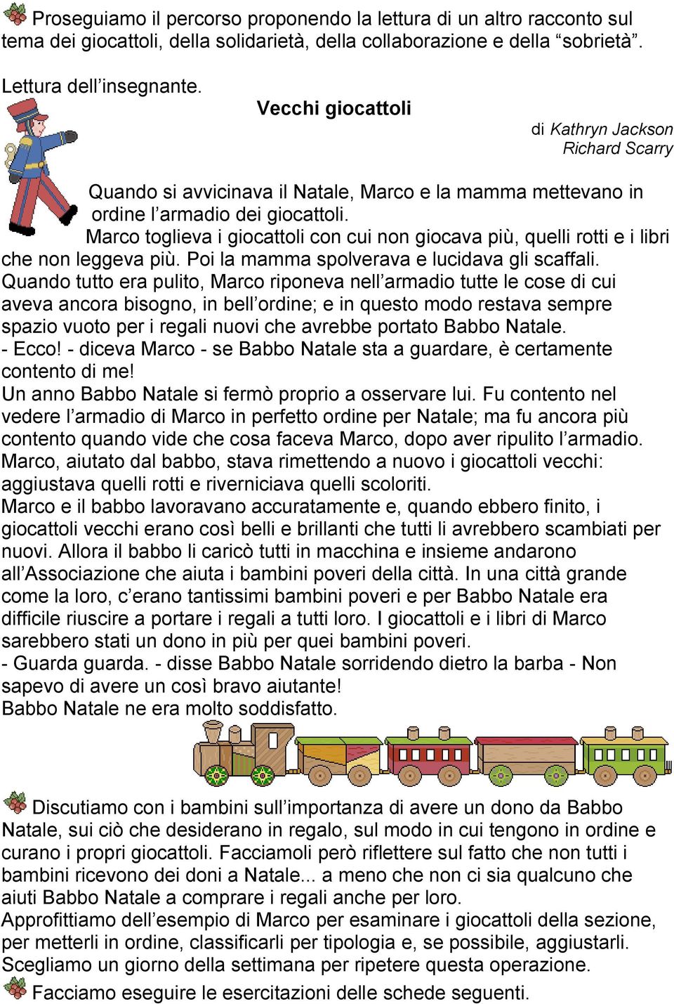 Marco toglieva i giocattoli con cui non giocava più, quelli rotti e i libri che non leggeva più. Poi la mamma spolverava e lucidava gli scaffali.