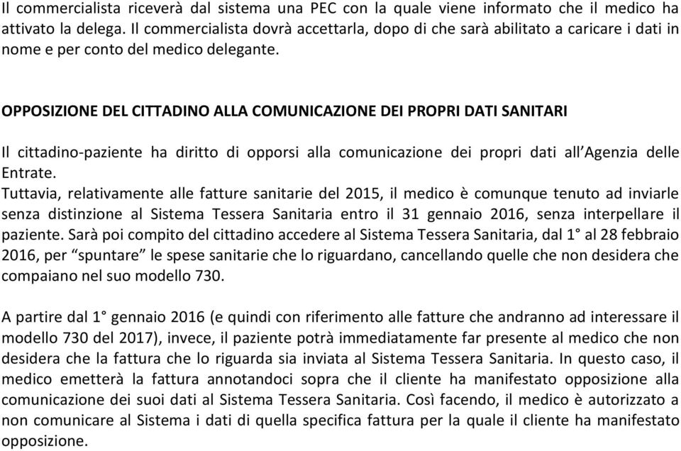 OPPOSIZIONE DEL CITTADINO ALLA COMUNICAZIONE DEI PROPRI DATI SANITARI Il cittadino-paziente ha diritto di opporsi alla comunicazione dei propri dati all Agenzia delle Entrate.