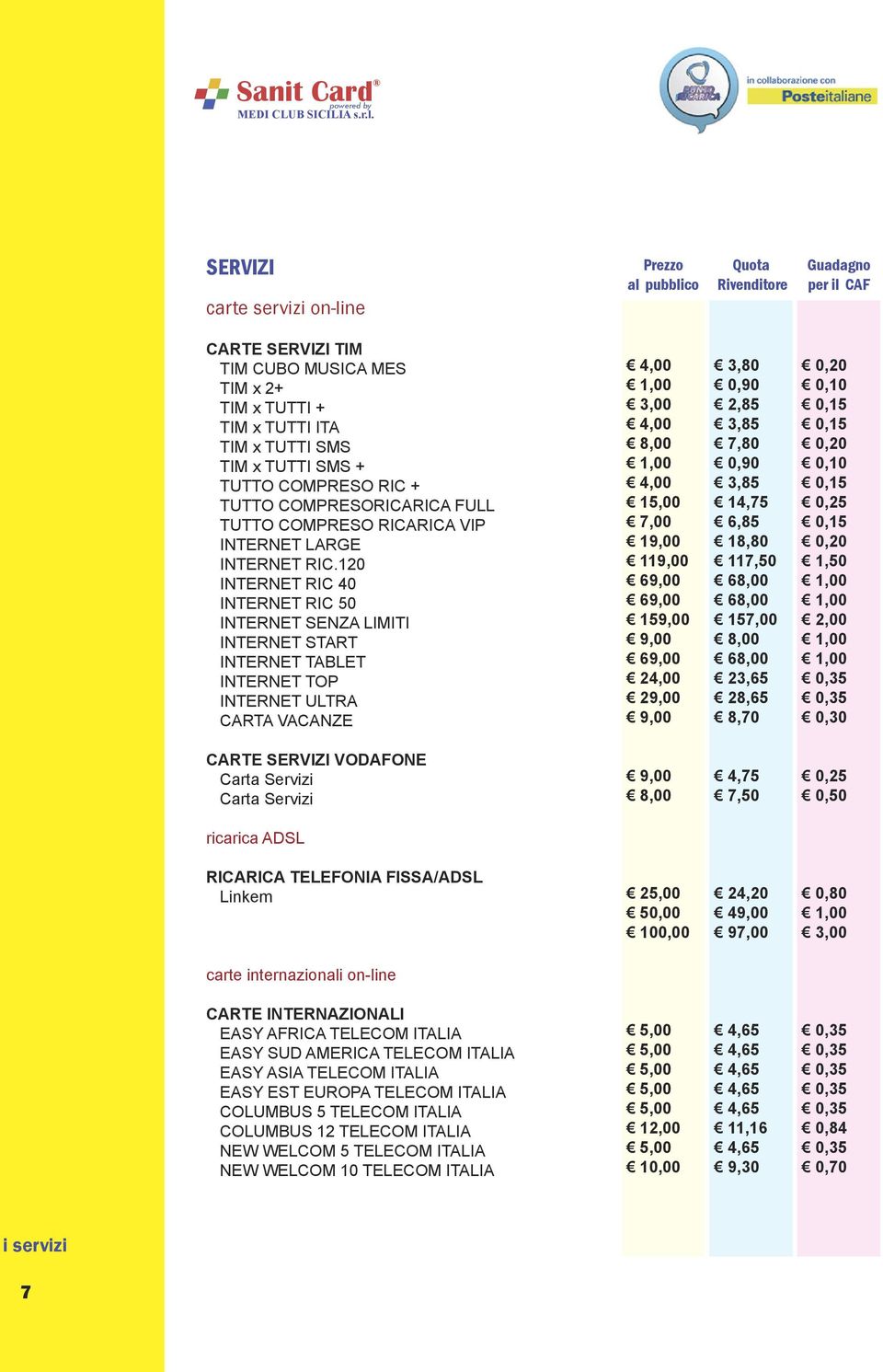 120 INTERNET RIC 40 INTERNET RIC 50 INTERNET SENZA LIMITI INTERNET START INTERNET TABLET INTERNET TOP INTERNET ULTRA CARTA VACANZE 4,00 4,00 8,00 4,00 7,00 119,00 69,00 69,00 159,00 9,00 69,00 24,00