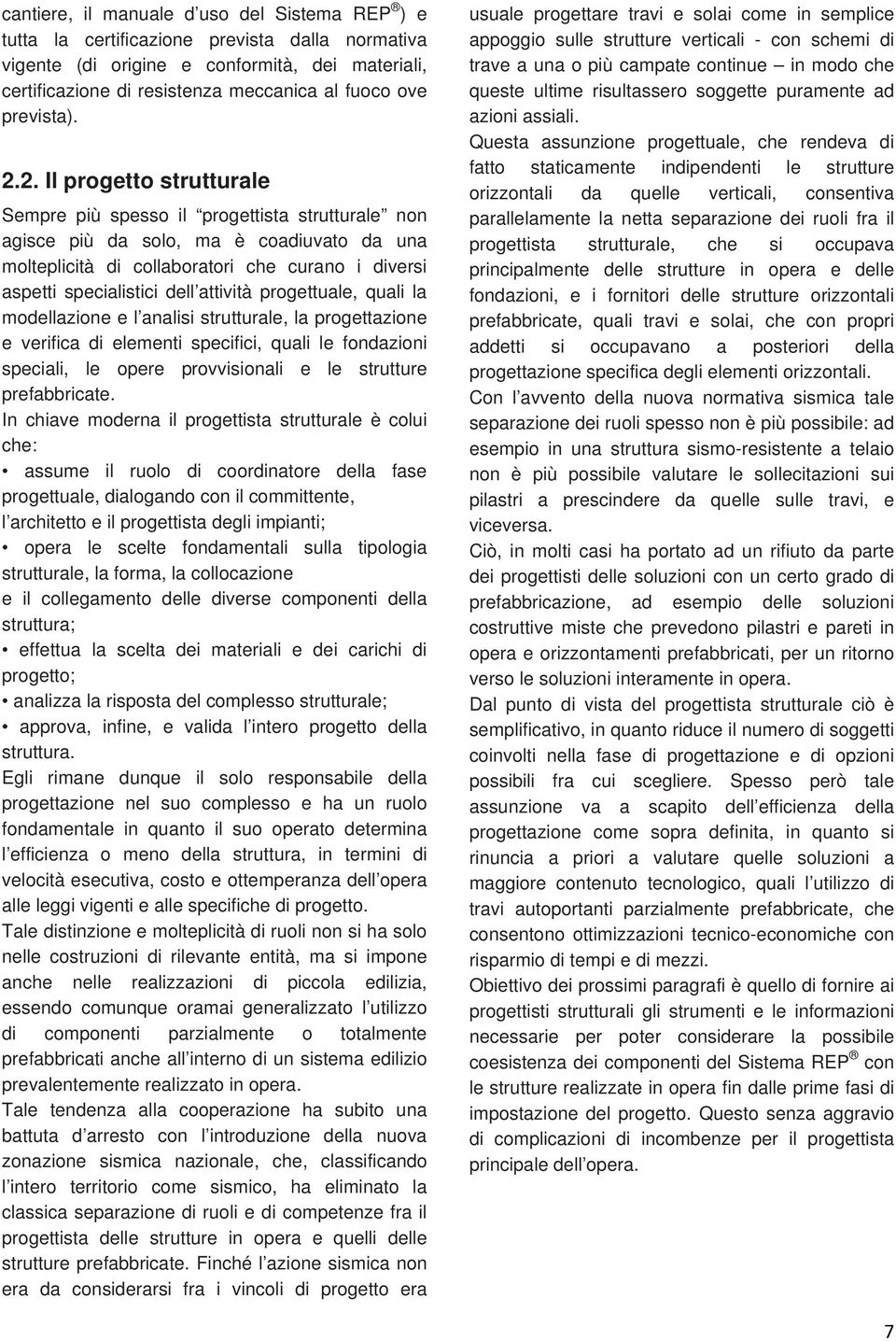 2. Il progetto strutturale Sempre più spesso il progettista strutturale non agisce più da solo, ma è coadiuvato da una molteplicità di collaboratori che curano i diversi aspetti specialistici dell