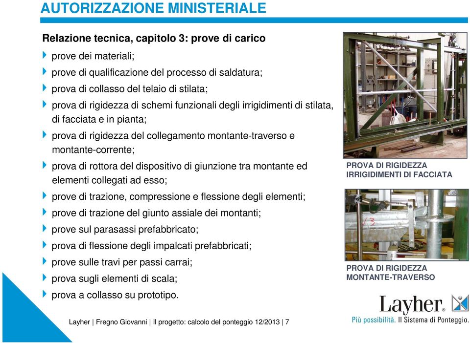 giunzione tra montante ed elementi collegati ad esso; PROVA DI RIGIDEZZA IRRIGIDIMENTI DI FACCIATA prove di trazione, compressione e flessione degli elementi; prove di trazione del giunto assiale dei