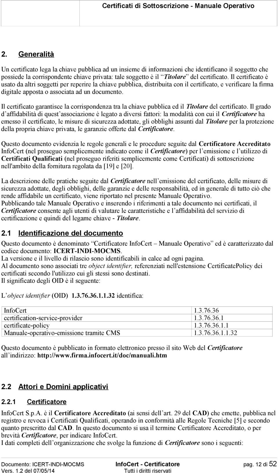 Il certificato garantisce la corrispondenza tra la chiave pubblica ed il Titolare del certificato.