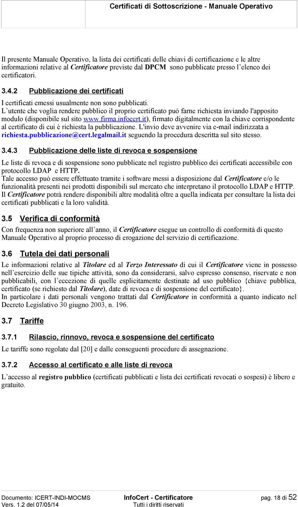 L utente che voglia rendere pubblico il proprio certificato può farne richiesta inviando l'apposito modulo (disponibile sul sito www.firma.infocert.