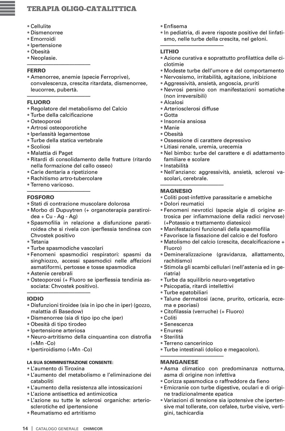 FLUORO Regolatore del metabolismo del Calcio Turbe della calcificazione Osteoporosi Artrosi osteoporotiche Iperlassità legamentose Turbe della statica vertebrale Scoliosi Malattia di Paget Ritardi di