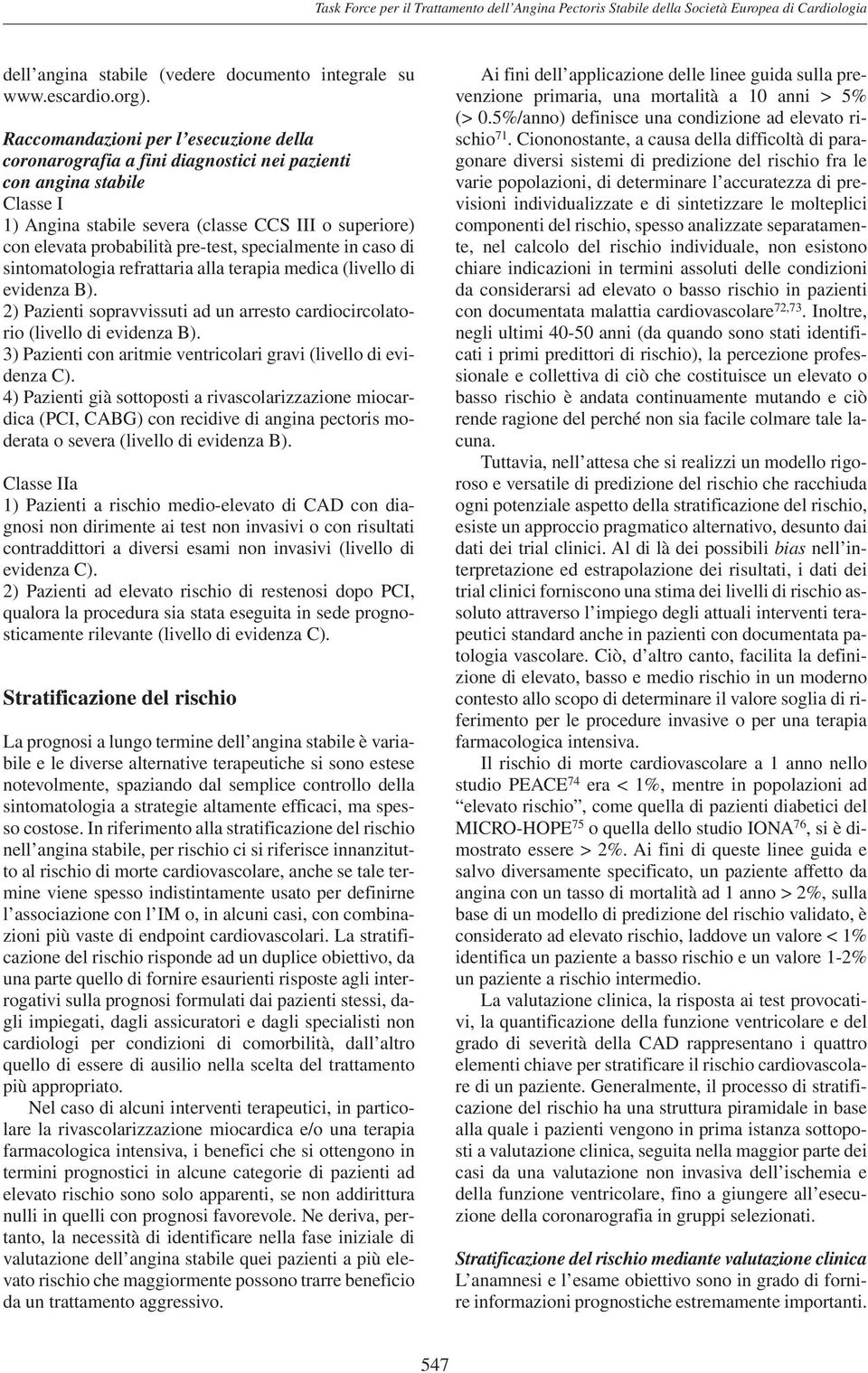 pre-test, specialmente in caso di sintomatologia refrattaria alla terapia medica (livello di evidenza B). 2) Pazienti sopravvissuti ad un arresto cardiocircolatorio (livello di evidenza B).