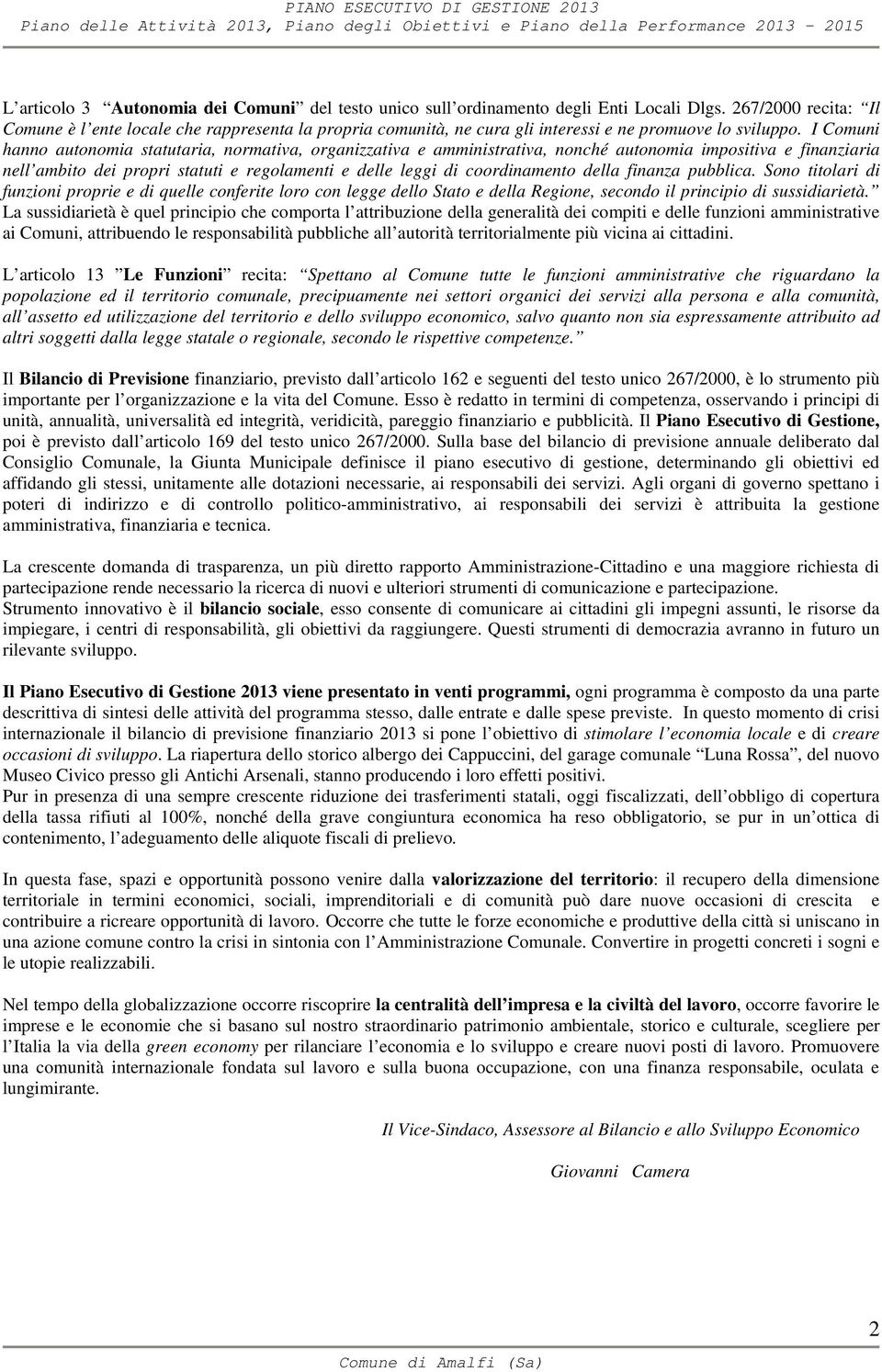 I Comuni hanno autonomia statutaria, normativa, organizzativa e amministrativa, nonché autonomia impositiva e finanziaria nell ambito dei propri statuti e regolamenti e delle leggi di coordinamento