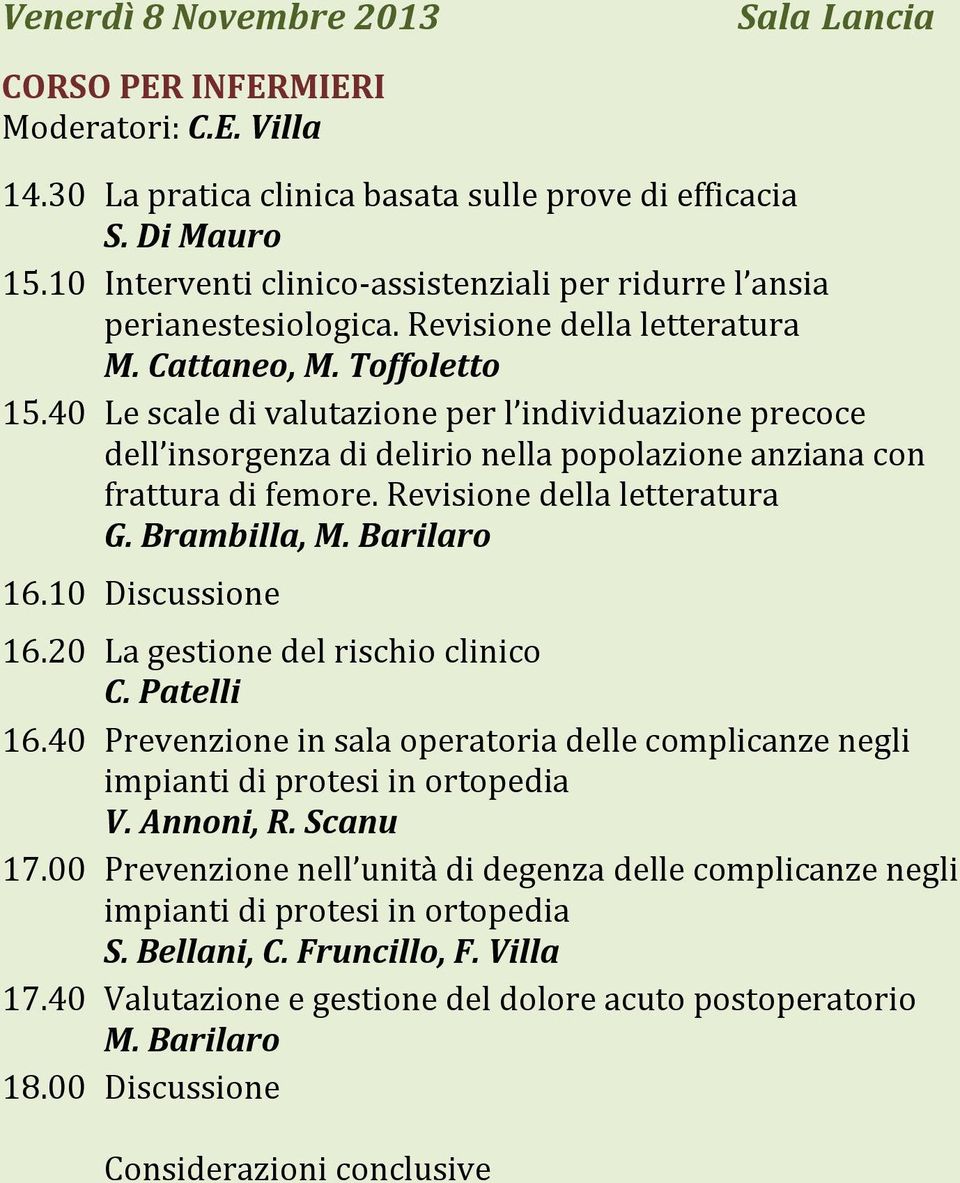 40 Le scale di valutazione per l individuazione precoce dell insorgenza di delirio nella popolazione anziana con frattura di femore. Revisione della letteratura G. Brambilla, M. Barilaro 16.