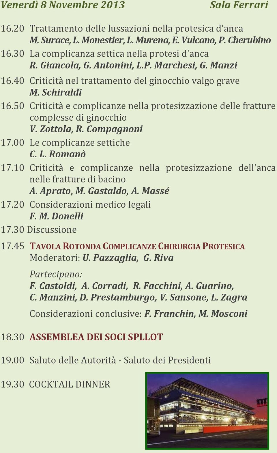 50 Criticità e complicanze nella protesizzazione delle fratture complesse di ginocchio V. Zottola, R. Compagnoni 17.00 Le complicanze settiche C. L. Romanò 17.