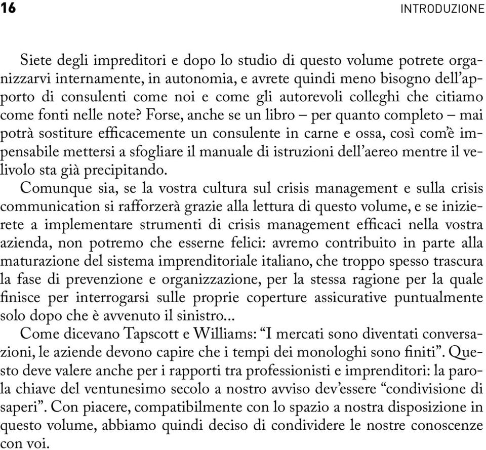 Forse, anche se un libro per quanto completo mai potrà sostiture efficacemente un consulente in carne e ossa, così com è impensabile mettersi a sfogliare il manuale di istruzioni dell aereo mentre il