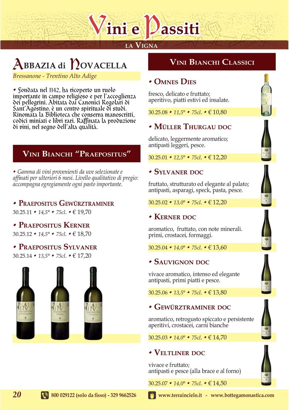Raffinata la produzione di vini, nel segno dell alta qualità. VINI BIANCHI PRAEPOSITUS Gamma di vini provenienti da uve selezionate e af nati per ulteriori 6 mesi.