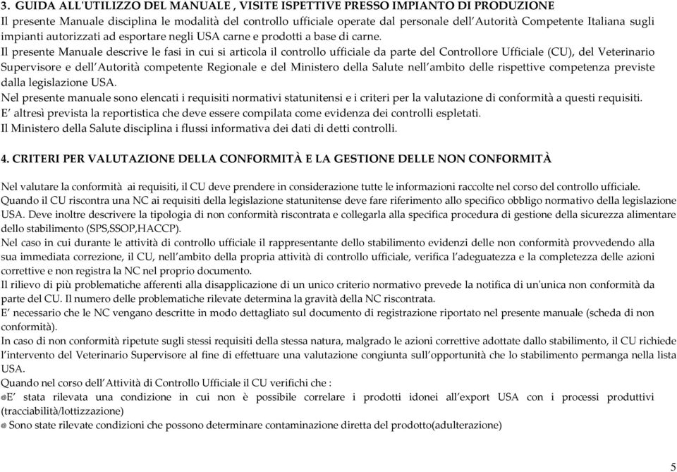 Il presente Manuale descrive le fasi in cui si articola il controllo ufficiale da parte del Controllore Ufficiale (CU), del Veterinario Supervisore e dell Autorità competente Regionale e del