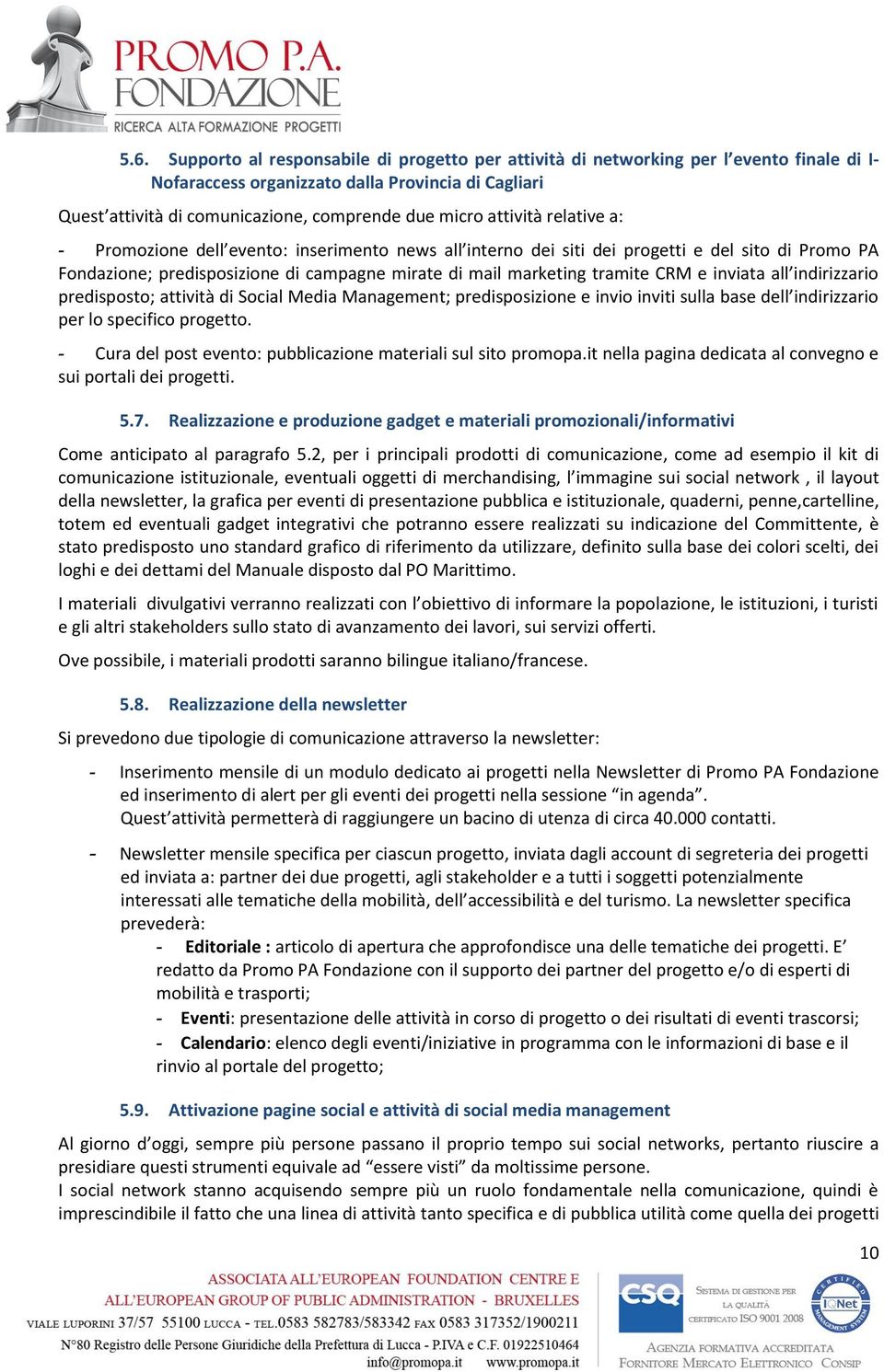 inviata all indirizzario predisposto; attività di Social Media Management; predisposizione e invio inviti sulla base dell indirizzario per lo specifico progetto.