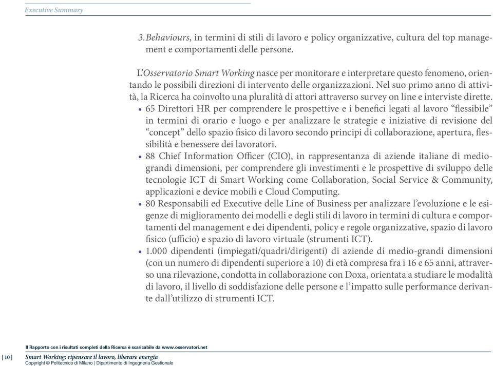 Nel suo primo anno di attività, la Ricerca ha coinvolto una pluralità di attori attraverso survey on line e interviste dirette.