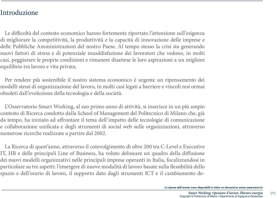 Al tempo stesso la crisi sta generando nuovi fattori di stress e di potenziale insoddisfazione dei lavoratori che vedono, in molti casi, peggiorare le proprie condizioni e rimanere disattese le loro