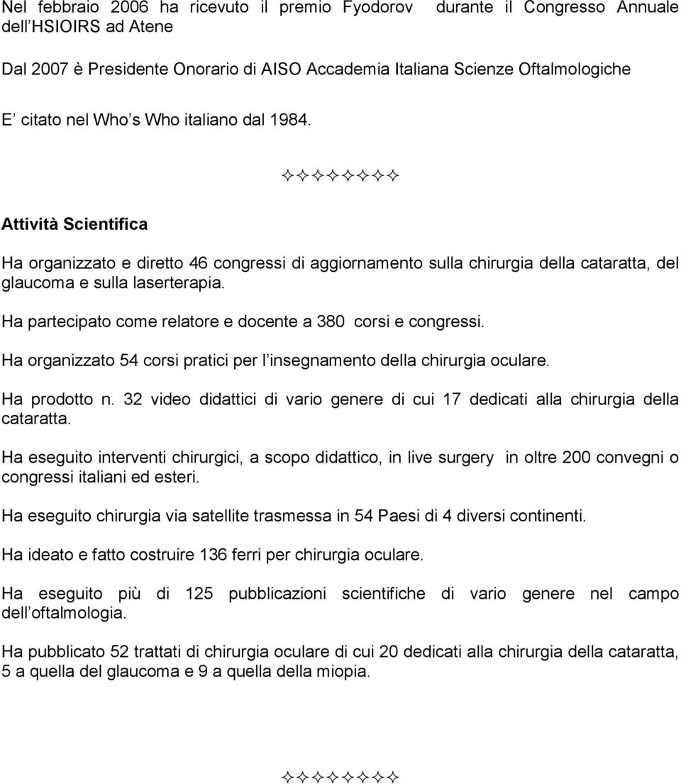 Ha partecipato come relatore e docente a 380 corsi e congressi. Ha organizzato 54 corsi pratici per l insegnamento della chirurgia oculare. Ha prodotto n.