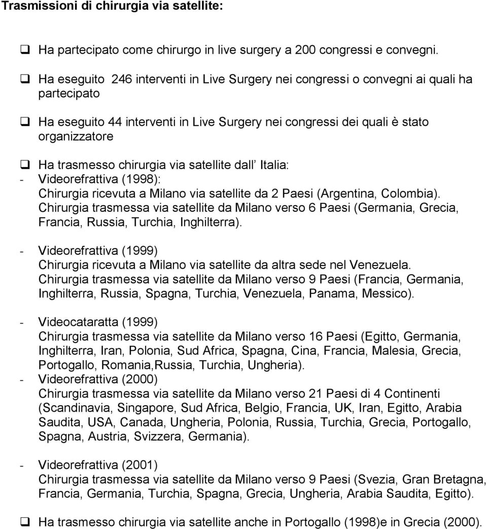 chirurgia via satellite dall Italia: - Videorefrattiva (1998): Chirurgia ricevuta a Milano via satellite da 2 Paesi (Argentina, Colombia).