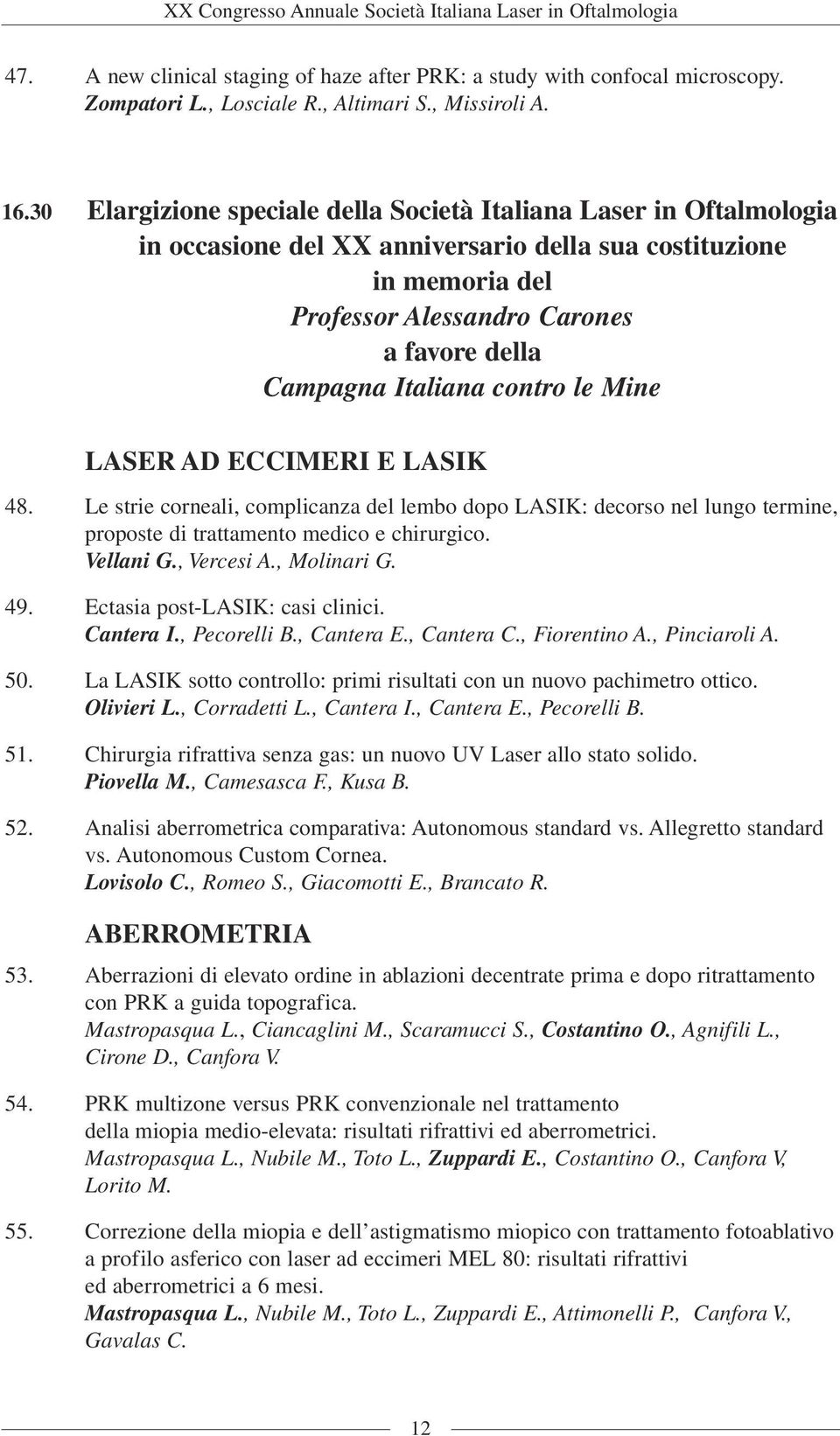 Italiana contro le Mine LASER AD ECCIMERI E LASIK 48. Le strie corneali, complicanza del lembo dopo LASIK: decorso nel lungo termine, proposte di trattamento medico e chirurgico. Vellani G.