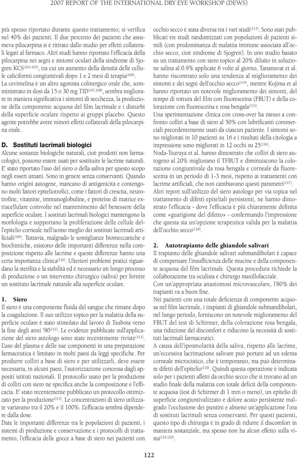 Altri studi hanno riportato l efficacia della pilocarpina nei segni e sintomi oculari della sindrome di Sjogren KCS (103-105), tra cui un aumento della densità delle cellule caliciformi congiuntivali