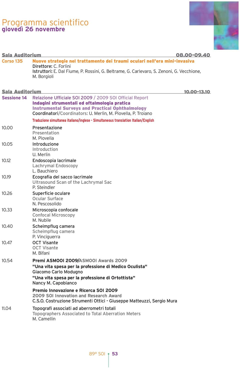 10 Sessione 14 Relazione Ufficiale SOI 2009 / 2009 SOI Official Report Indagini strumentali ed oftalmologia pratica Instrumental Surveys and Practical Ophthalmology Coordinatori/Coordinators: U.