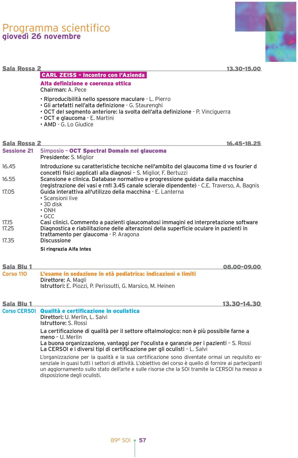 45-18.25 Sessione 21 Simposio OCT Spectral Domain nel glaucoma Presidente: S. Miglior 16.