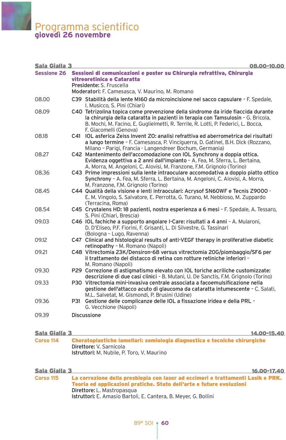 09 C40 Tetrizolina topica come prevenzione della sindrome da iride flaccida durante la chirurgia della cataratta in pazienti in terapia con Tamsulosin G. Bricola, B. Mochi, M. Facino, E.