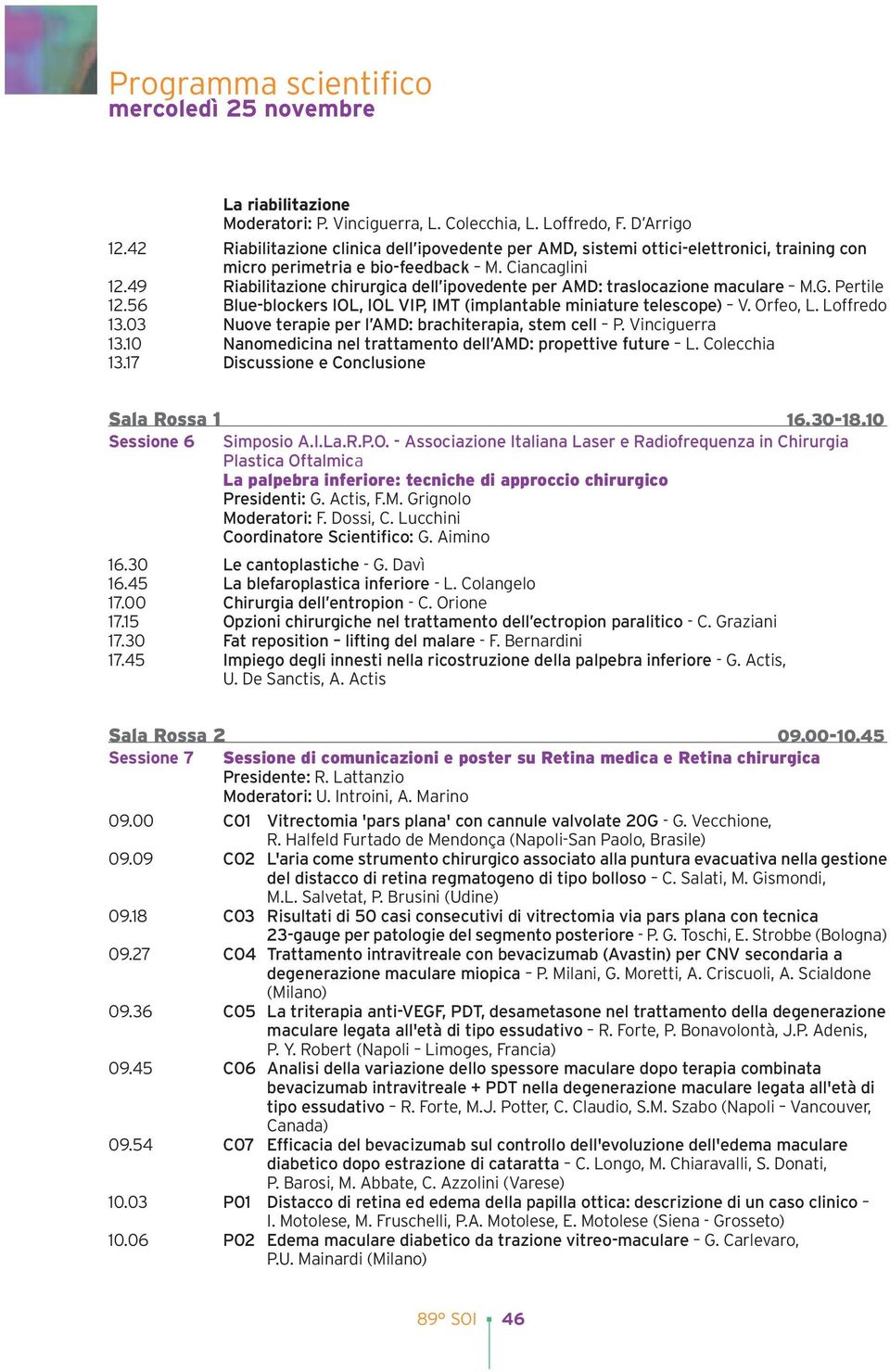 49 Riabilitazione chirurgica dell ipovedente per AMD: traslocazione maculare M.G. Pertile 12.56 Blue-blockers IOL, IOL VIP, IMT (implantable miniature telescope) V. Orfeo, L. Loffredo 13.