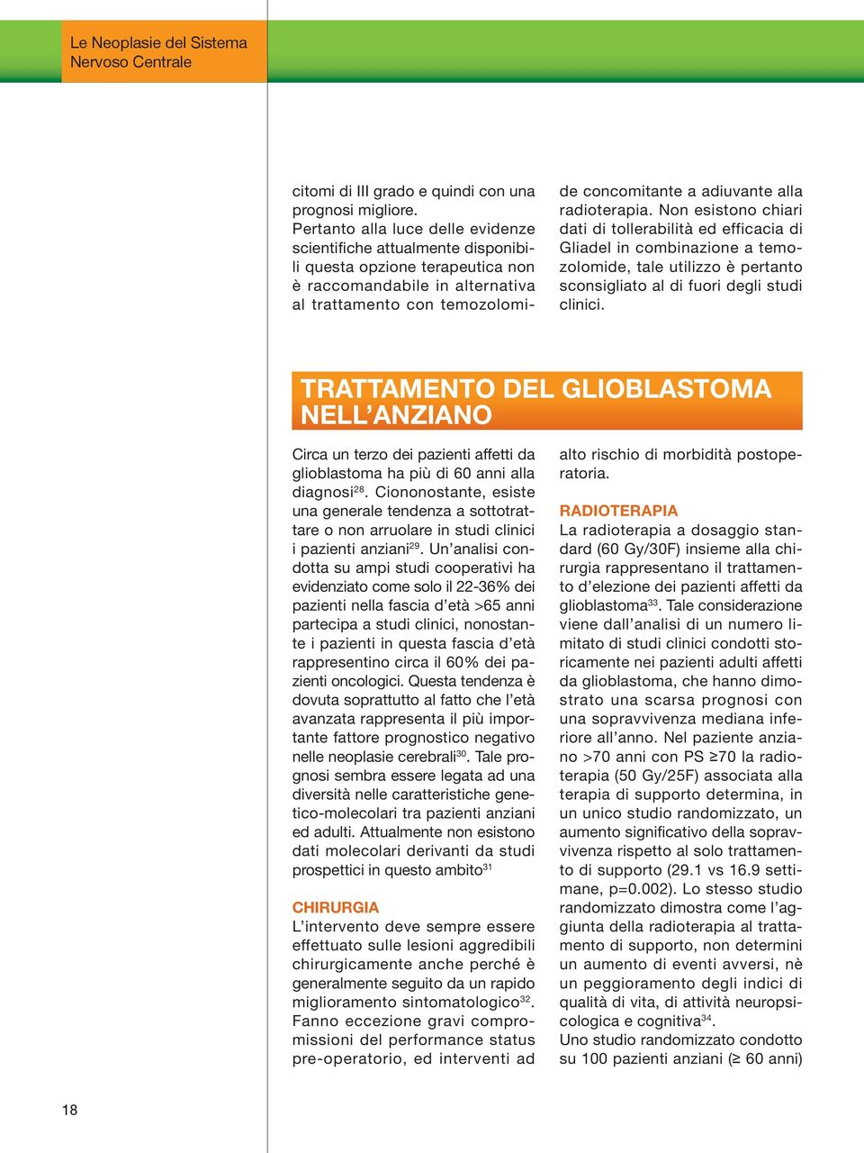 radioterapia. Non esistono chiari dati di tollerabilità ed efficacia di Gliadel in combinazione a temozolomide, tale utilizzo è pertanto sconsigliato al di fuori degli studi clinici.