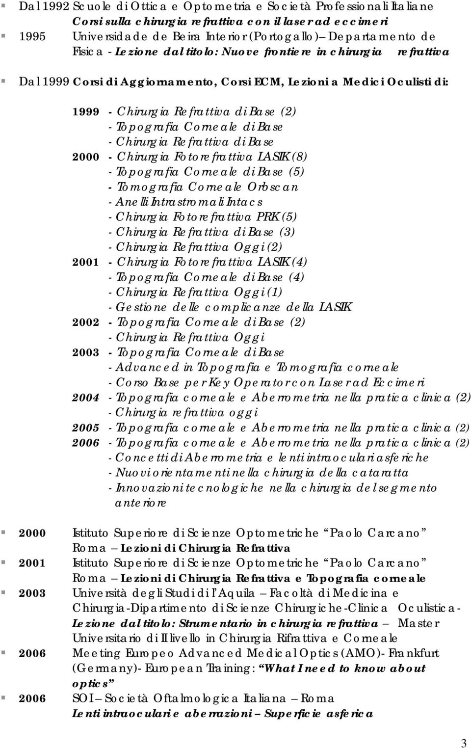 Corneale di Base - Chirurgia Refrattiva di Base 2000 - Chirurgia Fotorefrattiva LASIK (8) - Topografia Corneale di Base (5) - Tomografia Corneale Orbscan - Anelli Intrastromali Intacs - Chirurgia