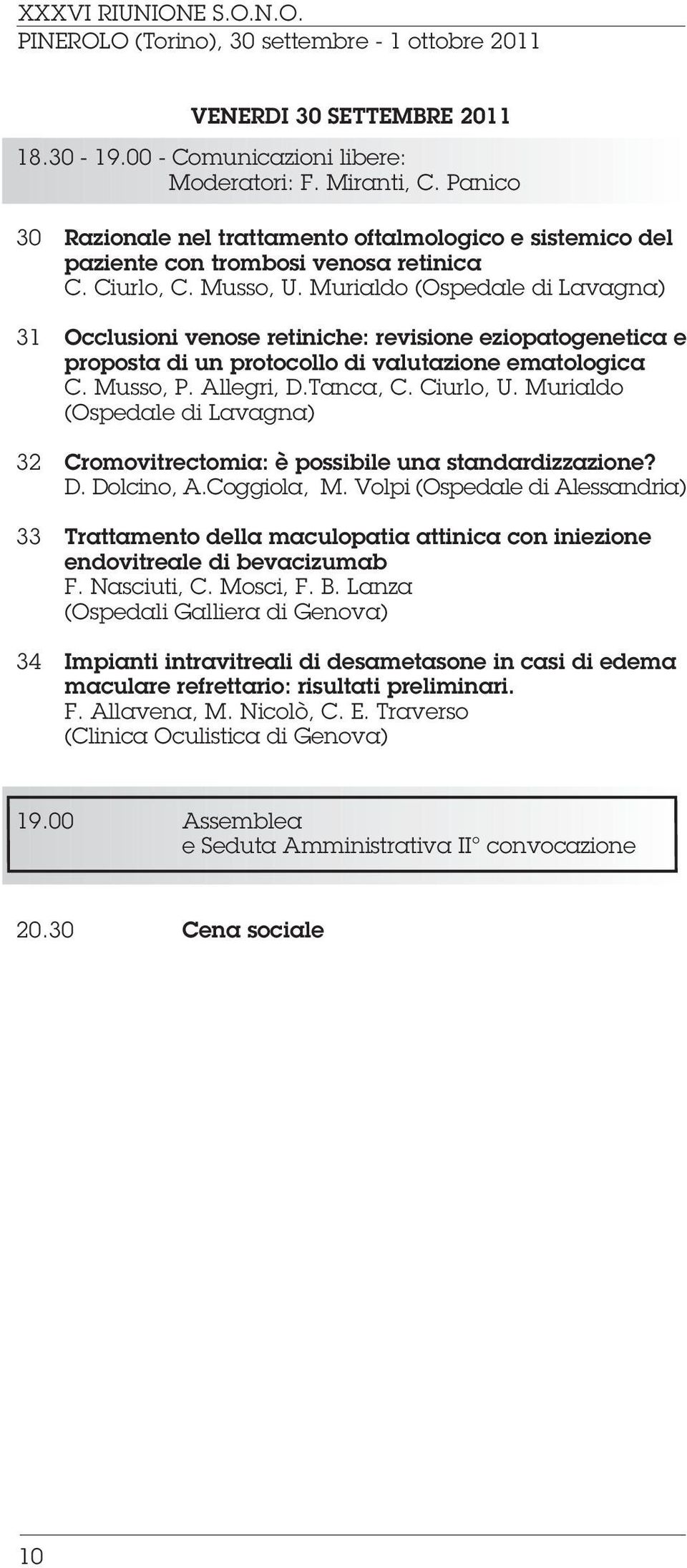 Ciurlo, U. Murialdo (Ospedale di Lavagna) 32 Cromovitrectomia: è possibile una standardizzazione? D. Dolcino, A.Coggiola, M.