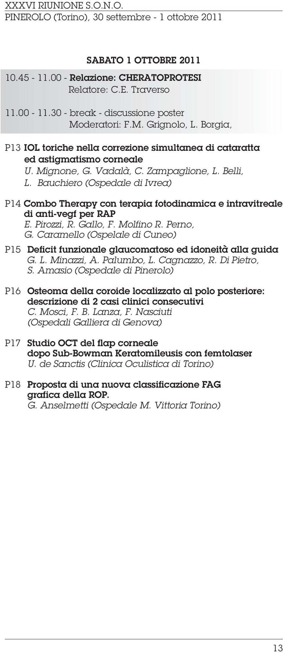 Bauchiero (Ospedale di Ivrea) P14 Combo Therapy con terapia fotodinamica e intravitreale di anti-vegf per RAP E. Pirozzi, R. Gallo, F. Molfino R. Perno, G.