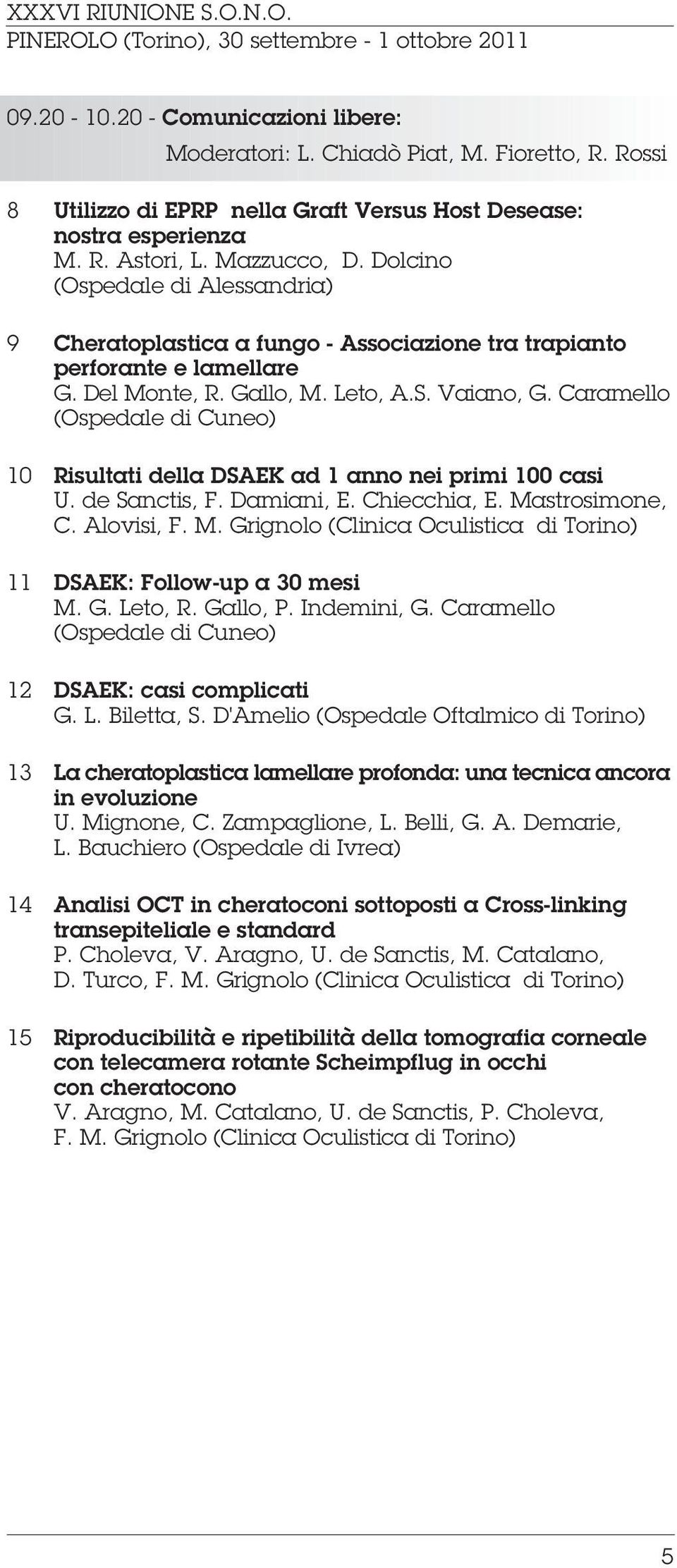 Caramello (Ospedale di Cuneo) 10 Risultati della DSAEK ad 1 anno nei primi 100 casi U. de Sanctis, F. Damiani, E. Chiecchia, E. Ma