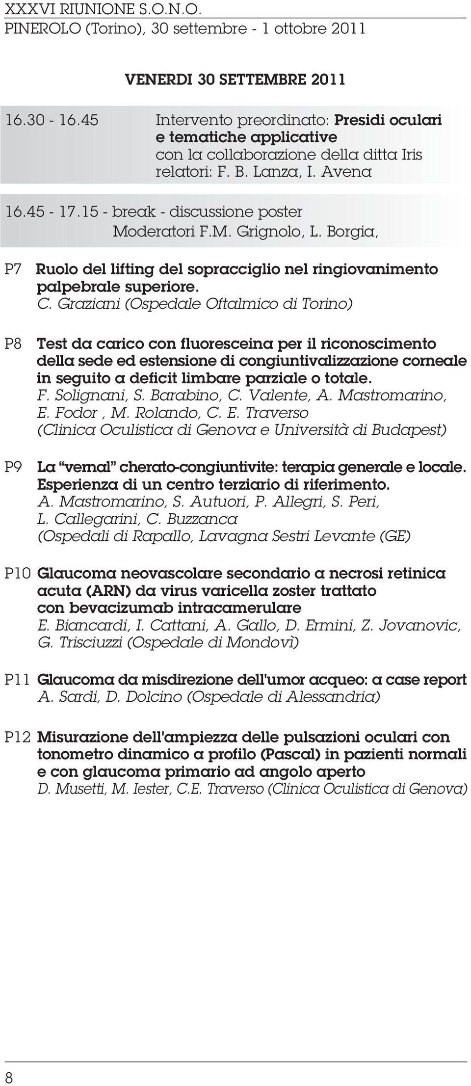Graziani (Ospedale Oftalmico di Torino) P8 Test da carico con fluoresceina per il riconoscimento della sede ed estensione di congiuntivalizzazione corneale in seguito a deficit limbare parziale o