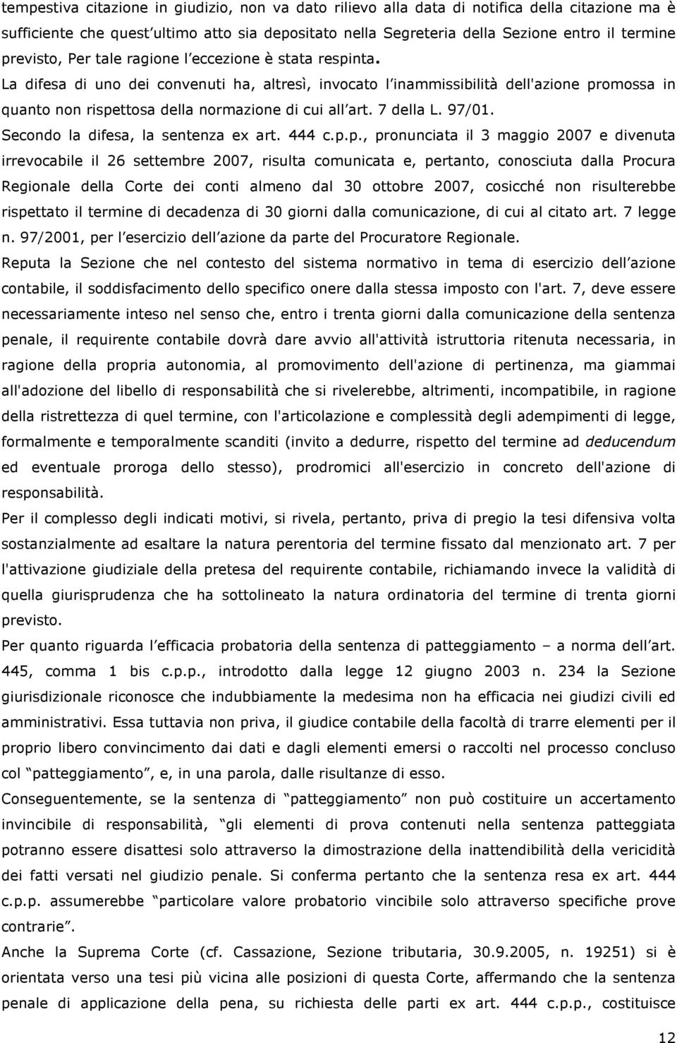 La difesa di uno dei convenuti ha, altresì, invocato l inammissibilità dell'azione promossa in quanto non rispettosa della normazione di cui all art. 7 della L. 97/01.