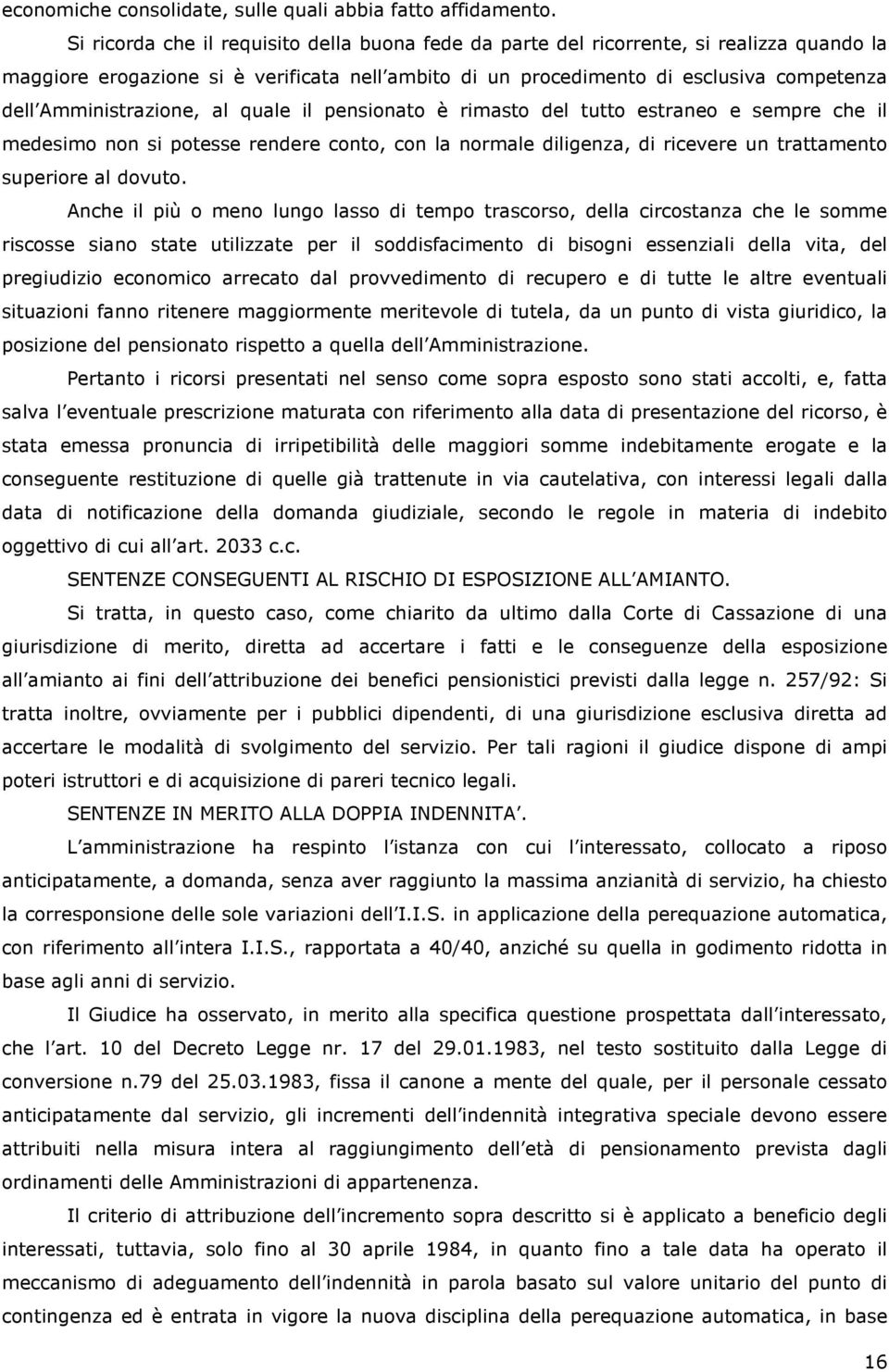 Amministrazione, al quale il pensionato è rimasto del tutto estraneo e sempre che il medesimo non si potesse rendere conto, con la normale diligenza, di ricevere un trattamento superiore al dovuto.