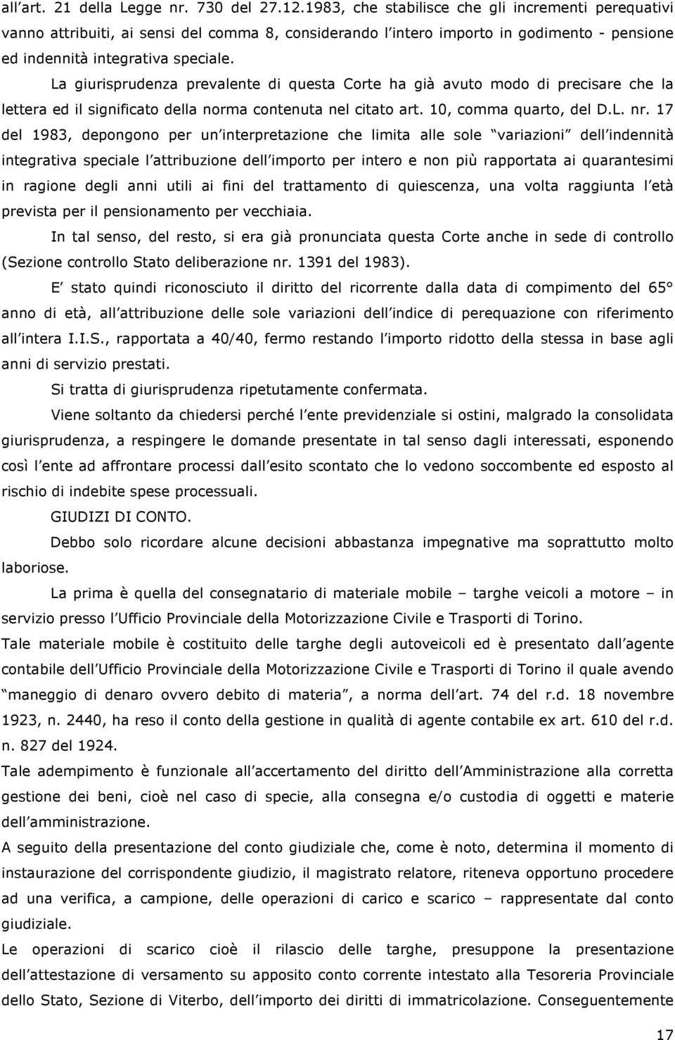 La giurisprudenza prevalente di questa Corte ha già avuto modo di precisare che la lettera ed il significato della norma contenuta nel citato art. 10, comma quarto, del D.L. nr.